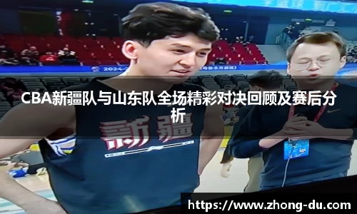 UB8CBA新疆队与山东队全场精彩对决回顾及赛后分析